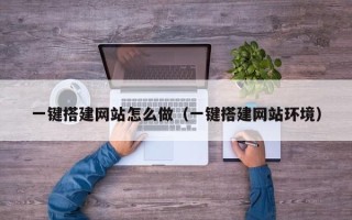 九江一键搭建网站怎么做（一键搭建网站环境）