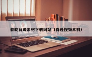 九江春晚解说素材下载网站（春晚视频素材）