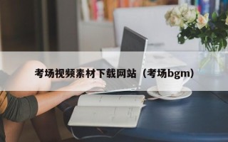九江考场视频素材下载网站（考场bgm）
