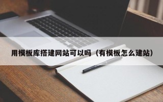 九江用模板库搭建网站可以吗（有模板怎么建站）