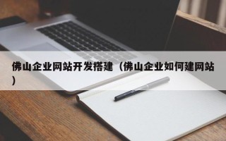九江佛山企业网站开发搭建（佛山企业如何建网站）